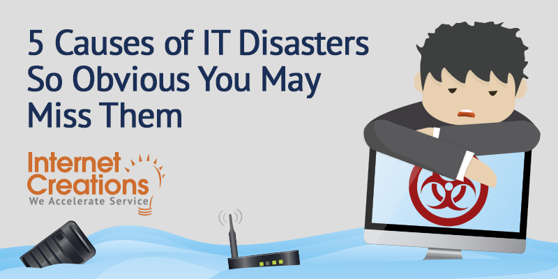 Internet Creations - 5 Obvious Causes of IT Disasters